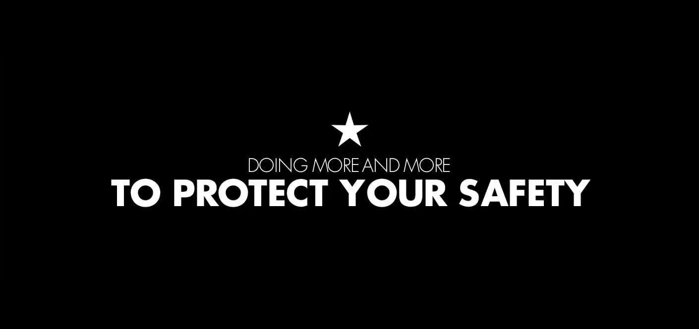 Doing more and more to protect your safety Doing more and more to protect your safety